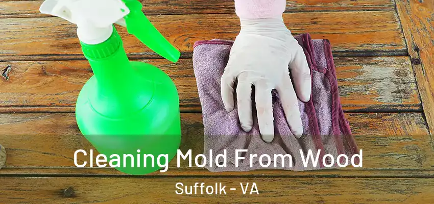 Cleaning Mold From Wood Suffolk - VA